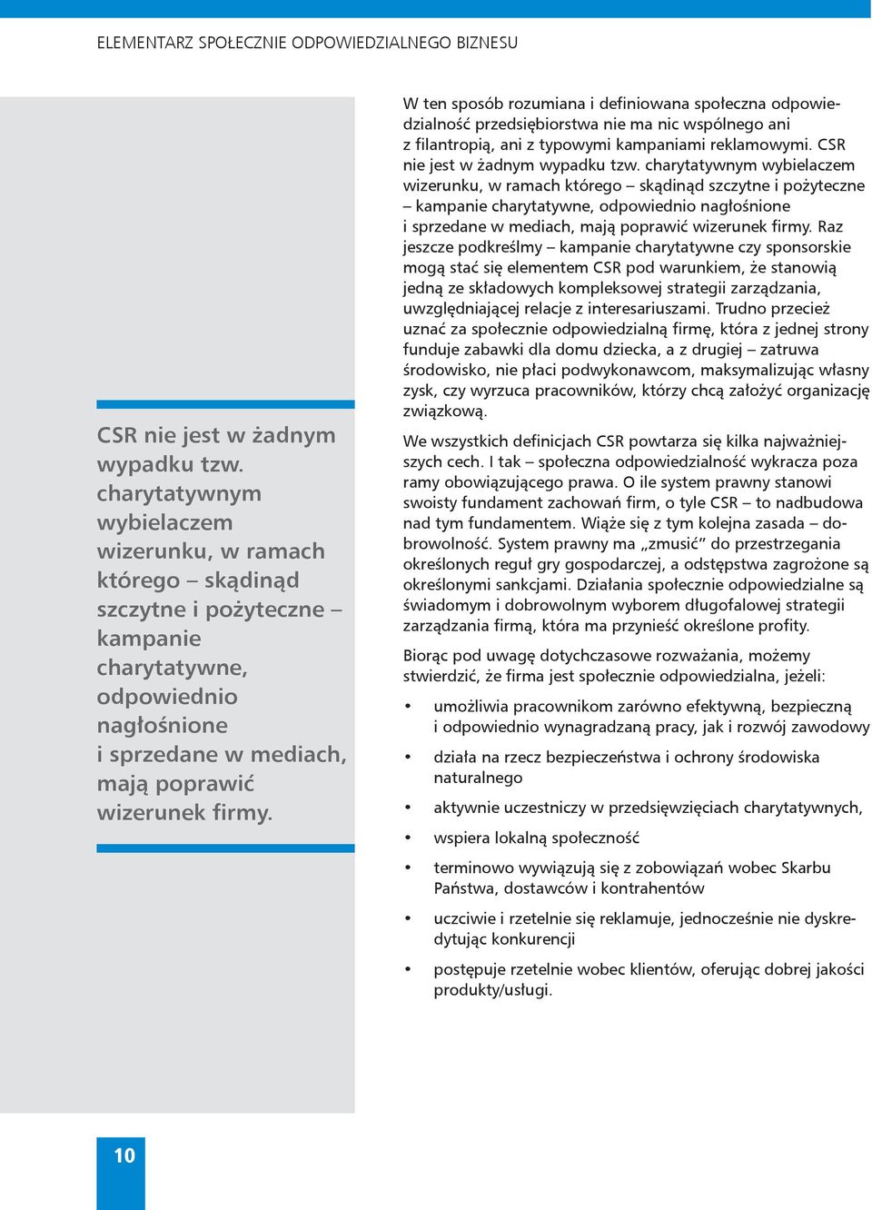 W ten sposób rozumiana i definiowana społeczna odpowiedzialność przedsiębiorstwa nie ma nic wspólnego ani z filantropią, ani z typowymi kampaniami reklamowymi. CSR nie jest w żadnym wypadku tzw.