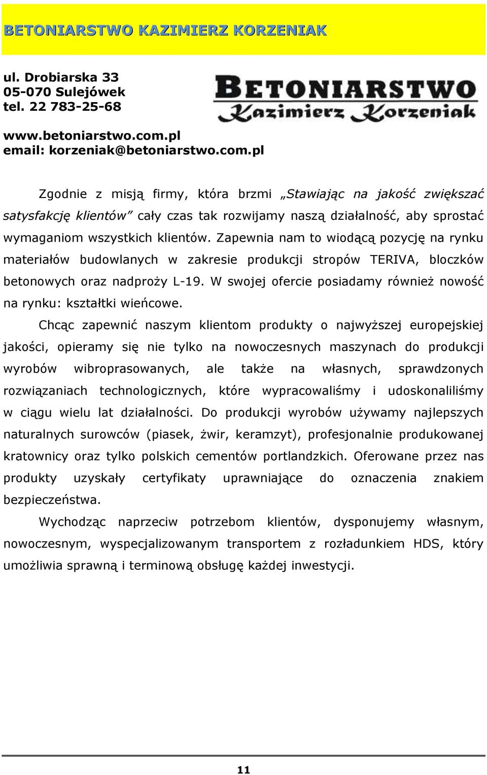 pl Zgodnie z misją firmy, która brzmi Stawiając na jakość zwiększać satysfakcję klientów cały czas tak rozwijamy naszą działalność, aby sprostać wymaganiom wszystkich klientów.