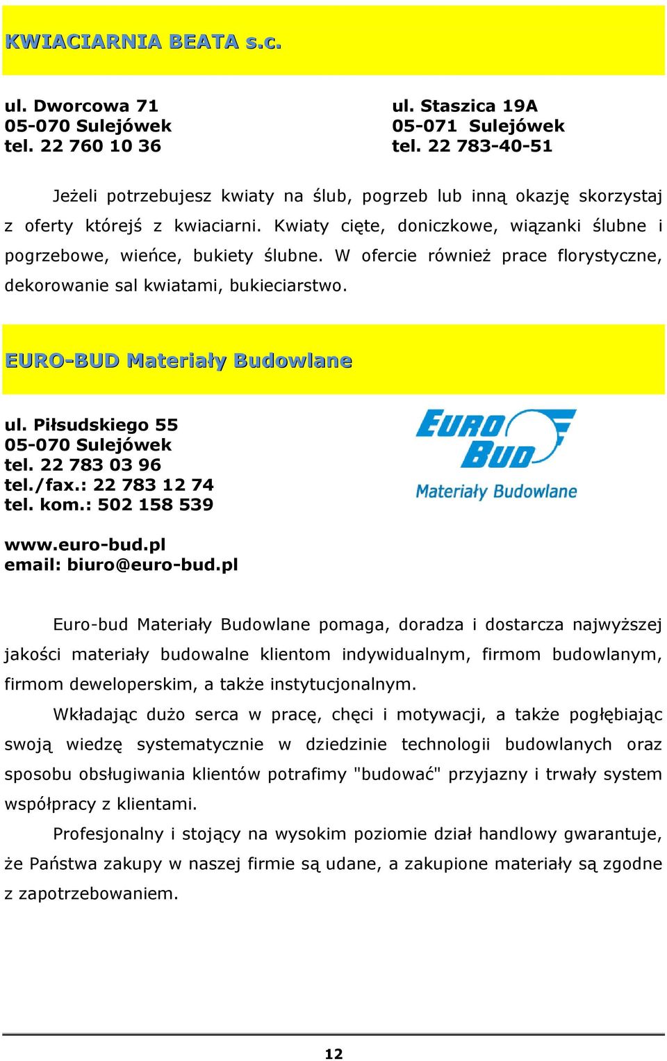 W ofercie również prace florystyczne, dekorowanie sal kwiatami, bukieciarstwo. EURO-BUD Materiały Budowlane ul. Piłsudskiego 55 tel. 22 783 03 96 tel./fax.: 22 783 12 74 tel. kom.: 502 158 539 www.