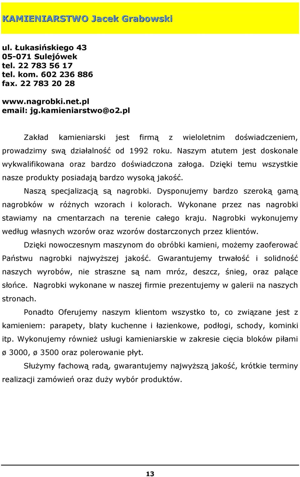 Dzięki temu wszystkie nasze produkty posiadają bardzo wysoką jakość. Naszą specjalizacją są nagrobki. Dysponujemy bardzo szeroką gamą nagrobków w różnych wzorach i kolorach.