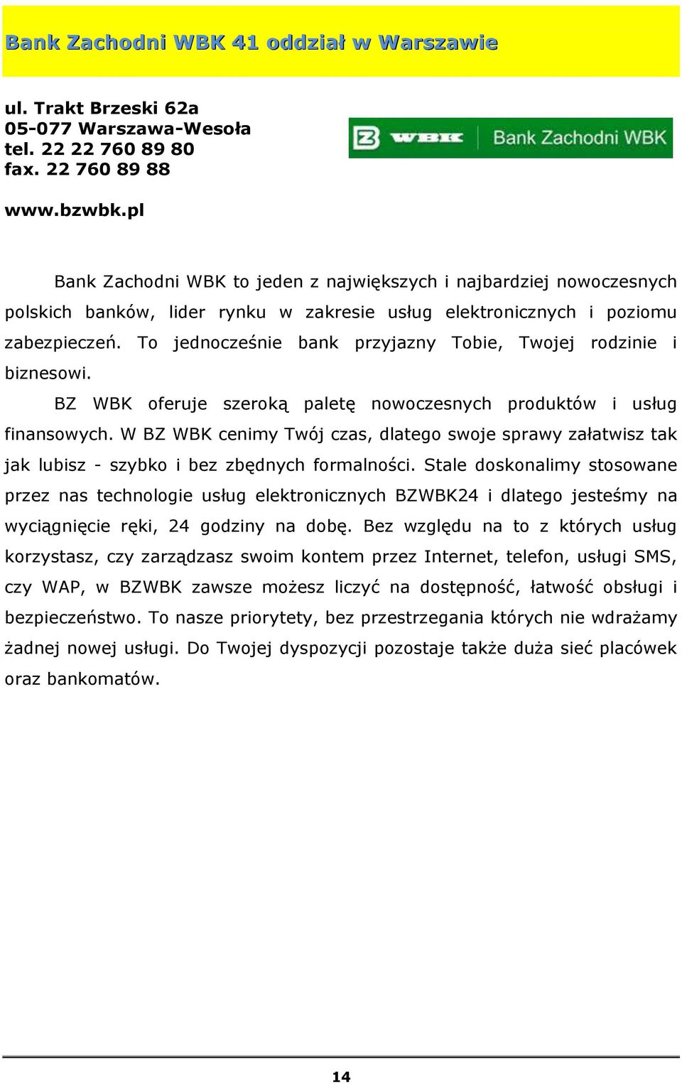 To jednocześnie bank przyjazny Tobie, Twojej rodzinie i biznesowi. BZ WBK oferuje szeroką paletę nowoczesnych produktów i usług finansowych.