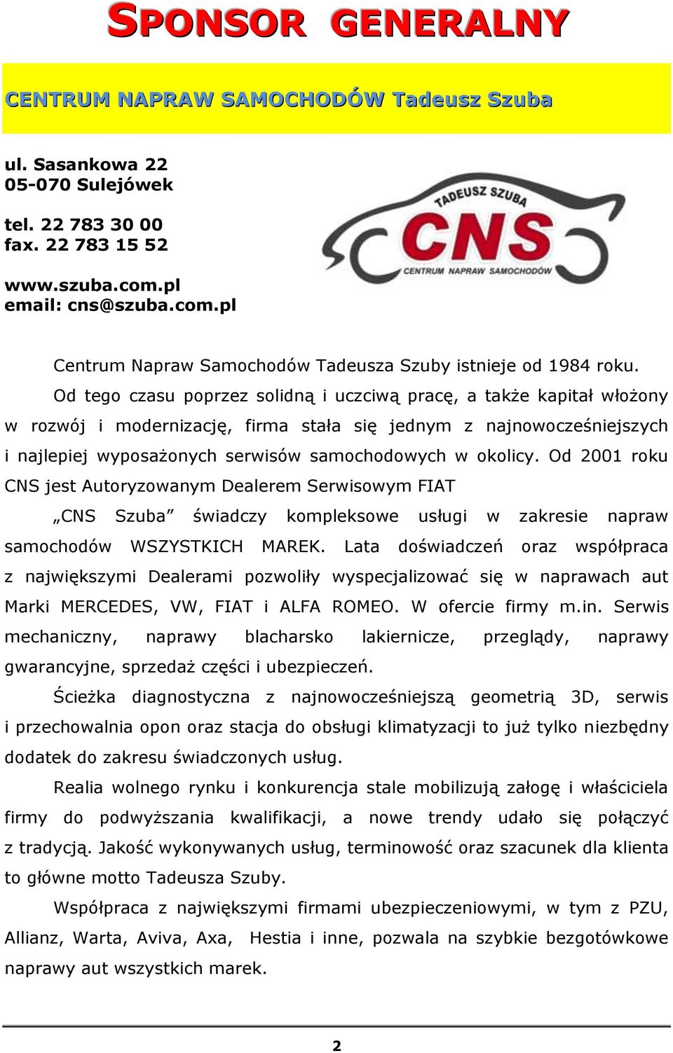 Od 2001 roku CNS jest Autoryzowanym Dealerem Serwisowym FIAT CNS Szuba świadczy kompleksowe usługi w zakresie napraw samochodów WSZYSTKICH MAREK.