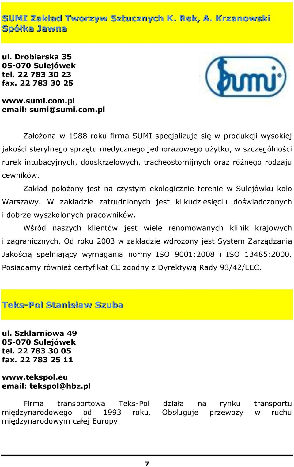 pl Założona w 1988 roku firma SUMI specjalizuje się w produkcji wysokiej jakości sterylnego sprzętu medycznego jednorazowego użytku, w szczególności rurek intubacyjnych, dooskrzelowych,