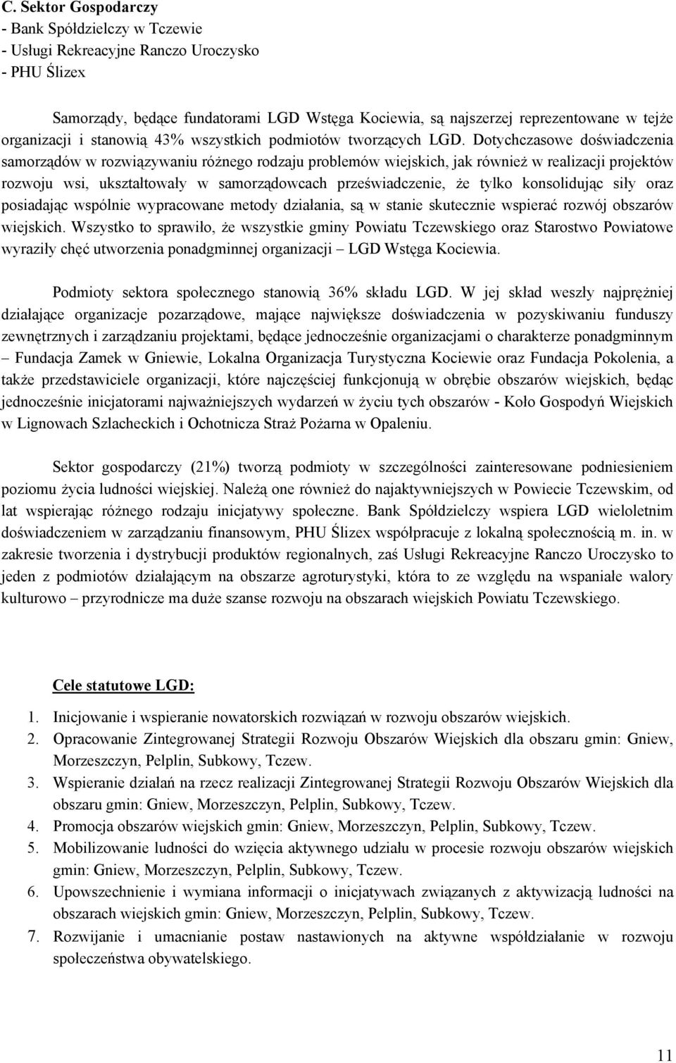 Dotychczasowe doświadczenia samorządów w rozwiązywaniu różnego rodzaju problemów wiejskich, jak również w realizacji projektów rozwoju wsi, ukształtowały w samorządowcach przeświadczenie, że tylko