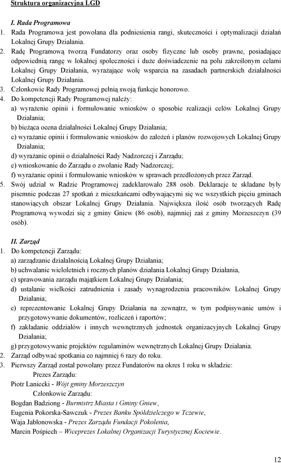 wyrażające wolę wsparcia na zasadach partnerskich działalności Lokalnej Grupy Działania. 3. Członkowie Rady Programowej pełnią swoją funkcje honorowo. 4.