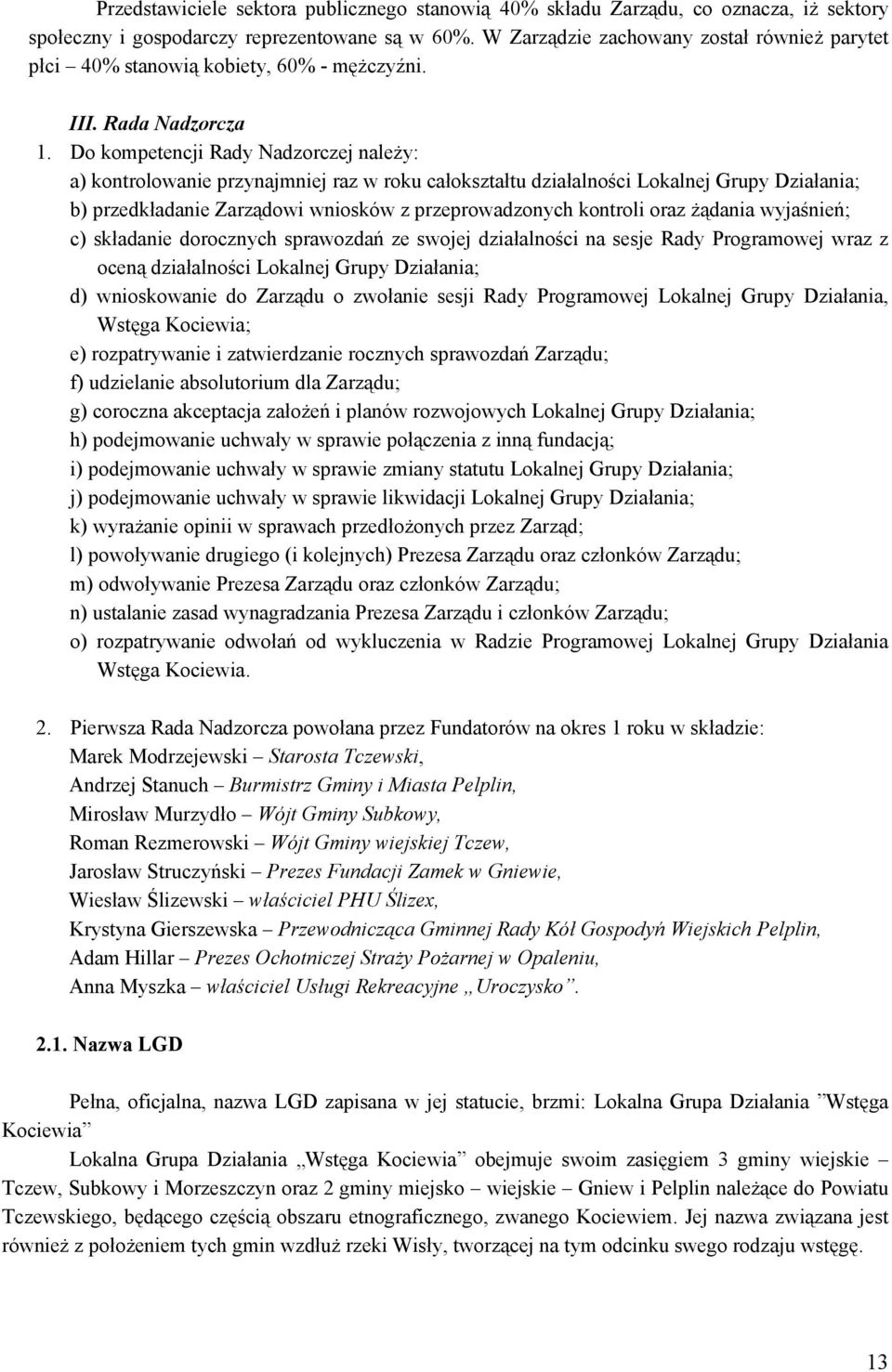 Do kompetencji Rady Nadzorczej należy: a) kontrolowanie przynajmniej raz w roku całokształtu działalności Lokalnej Grupy Działania; b) przedkładanie Zarządowi wniosków z przeprowadzonych kontroli