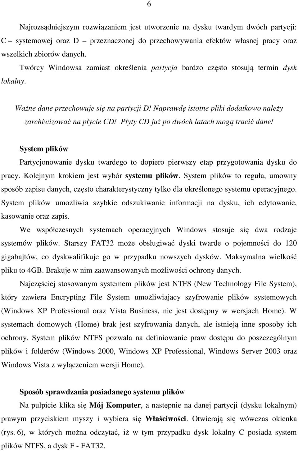 Płyty CD już po dwóch latach mogą tracić dane! System plików Partycjonowanie dysku twardego to dopiero pierwszy etap przygotowania dysku do pracy. Kolejnym krokiem jest wybór systemu plików.