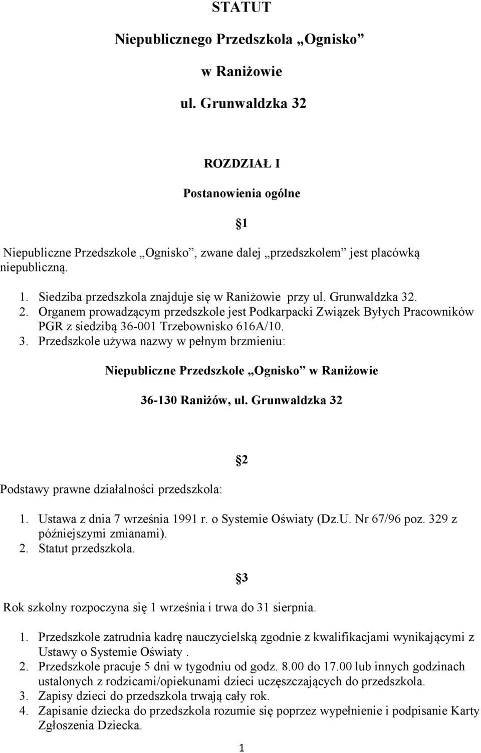 Grunwaldzka 32 Podstawy prawne działalności przedszkola: 2 1. Ustawa z dnia 7 września 1991 r. o Systemie Oświaty (Dz.U. Nr 67/96 poz. 329 z późniejszymi zmianami). 2. Statut przedszkola.