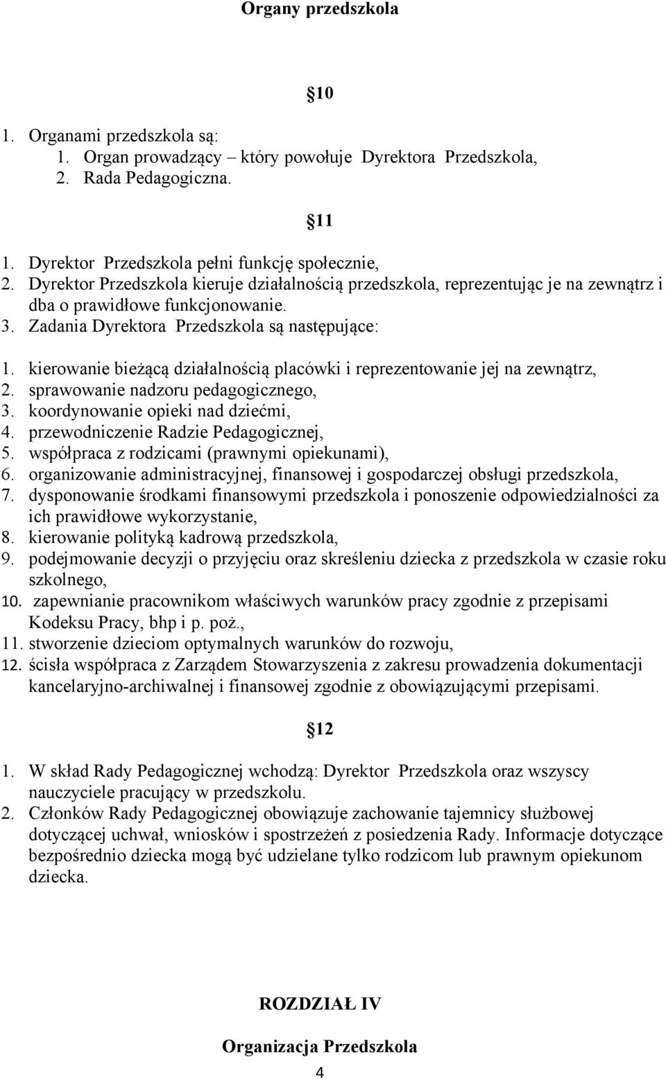 kierowanie bieżącą działalnością placówki i reprezentowanie jej na zewnątrz, 2. sprawowanie nadzoru pedagogicznego, 3. koordynowanie opieki nad dziećmi, 4. przewodniczenie Radzie Pedagogicznej, 5.