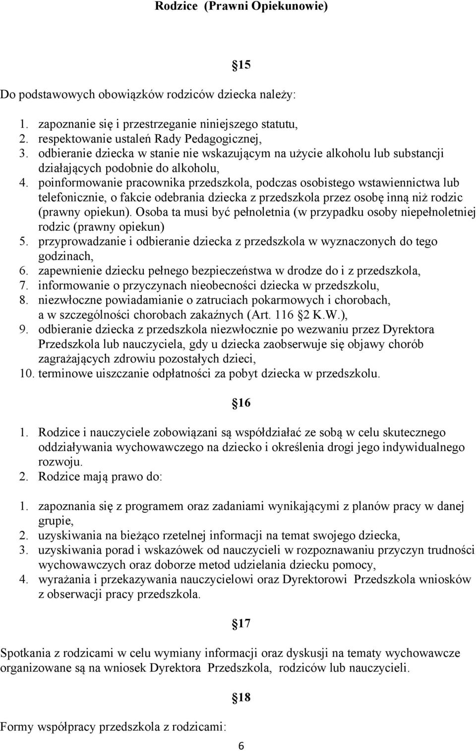 poinformowanie pracownika przedszkola, podczas osobistego wstawiennictwa lub telefonicznie, o fakcie odebrania dziecka z przedszkola przez osobę inną niż rodzic (prawny opiekun).