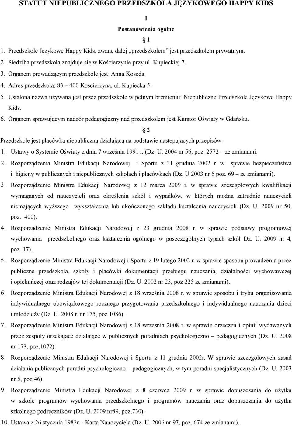 5. Ustalona nazwa używana jest przez przedszkole w pełnym brzmieniu: Niepubliczne Przedszkole Językowe Happy Kids. 6.