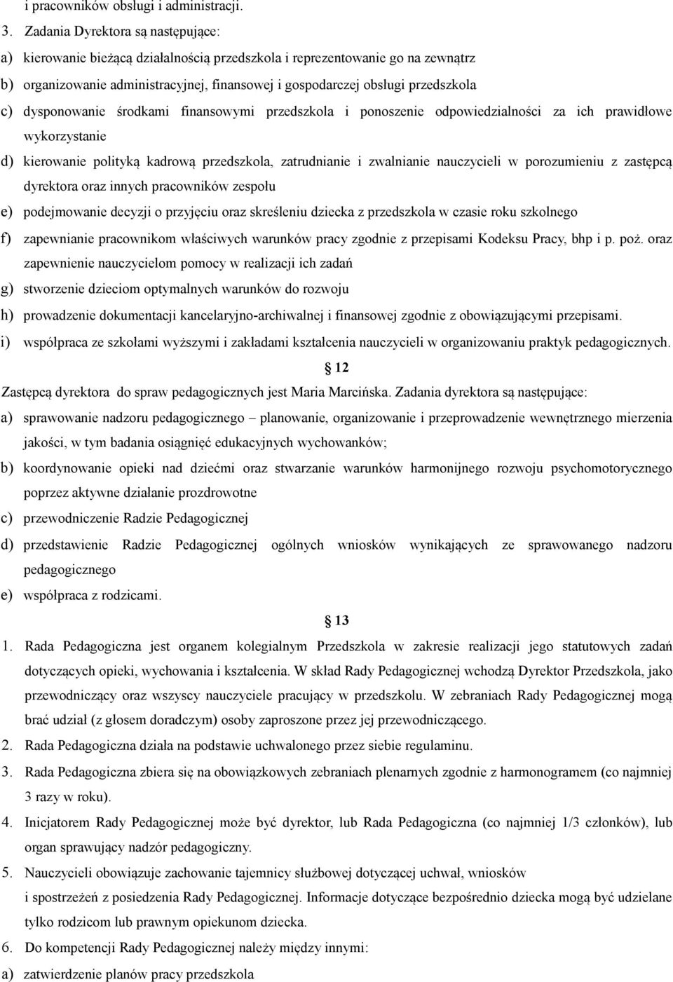 dysponowanie środkami finansowymi przedszkola i ponoszenie odpowiedzialności za ich prawidłowe wykorzystanie d) kierowanie polityką kadrową przedszkola, zatrudnianie i zwalnianie nauczycieli w