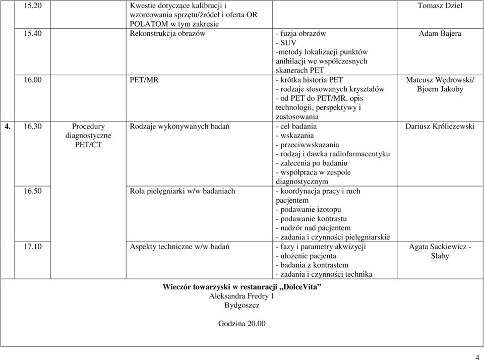 00 PET/MR - krótka historia PET - rodzaje stosowanych kryształów - od PET do PET/MR, opis technologii, perspektywy i zastosowania 4. 16.