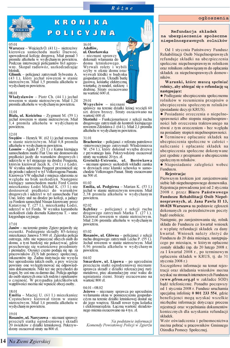 Mia³ 1,5 promila alkoholu w wydychanym powietrzu. 08.01 W³adys³awów Piotr Ch. (44 l.) jecha³ rowerem w stanie nietrzeÿwym. Mia³ 1,24 promila alkoholu w wydychanym powietrzu. 11.01 Bia³a, ul.