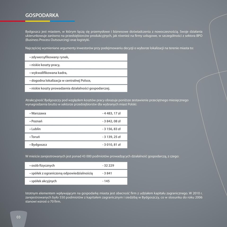 Najczęściej wymieniane argumenty inwestorów przy podejmowaniu decyzji o wyborze lokalizacji na terenie miasta to: zdywersyfikowany rynek, niskie koszty pracy, wykwalifikowana kadra, dogodna