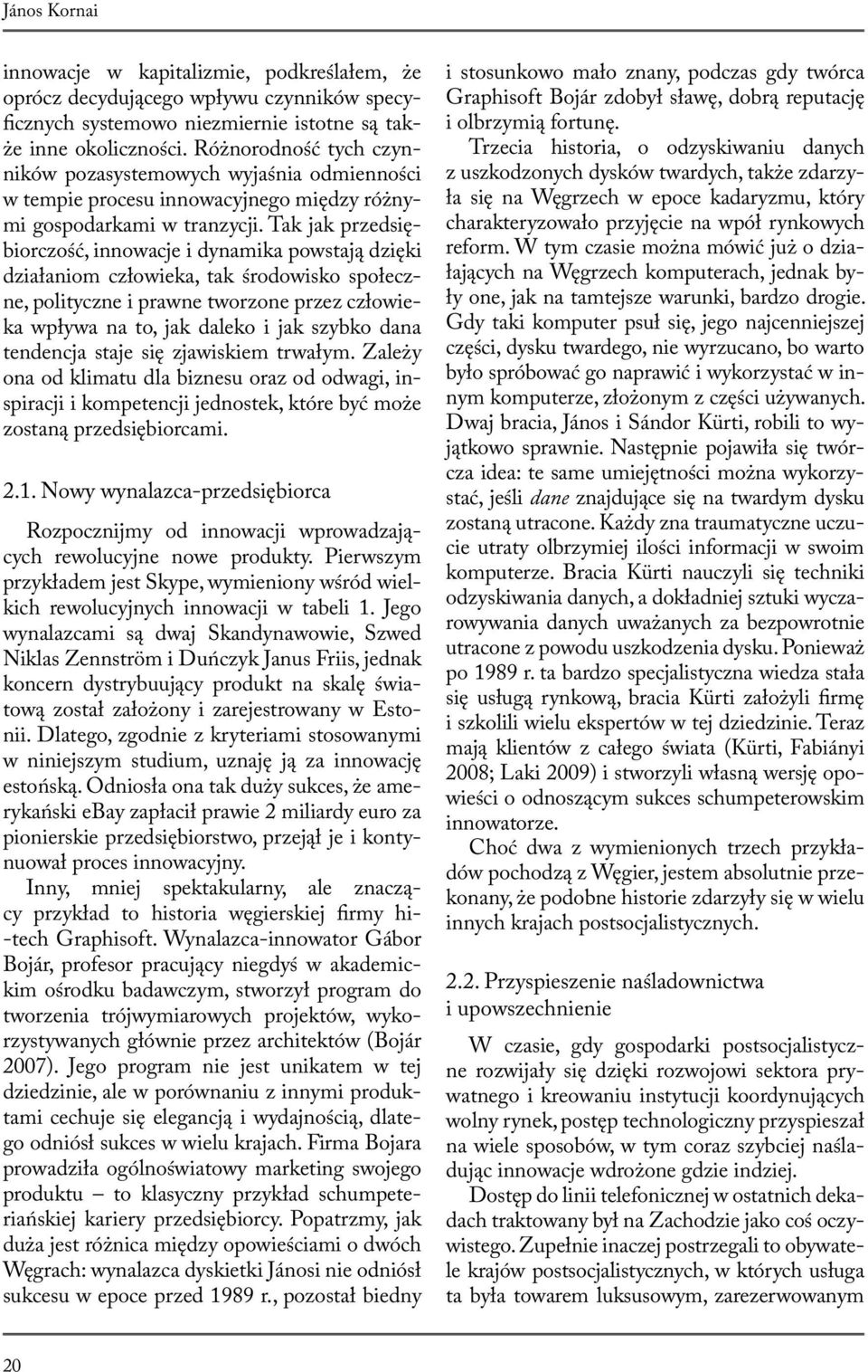 Tak jak przedsiębiorczość, innowacje i dynamika powstają dzięki działaniom człowieka, tak środowisko społeczne, polityczne i prawne tworzone przez człowieka wpływa na to, jak daleko i jak szybko dana