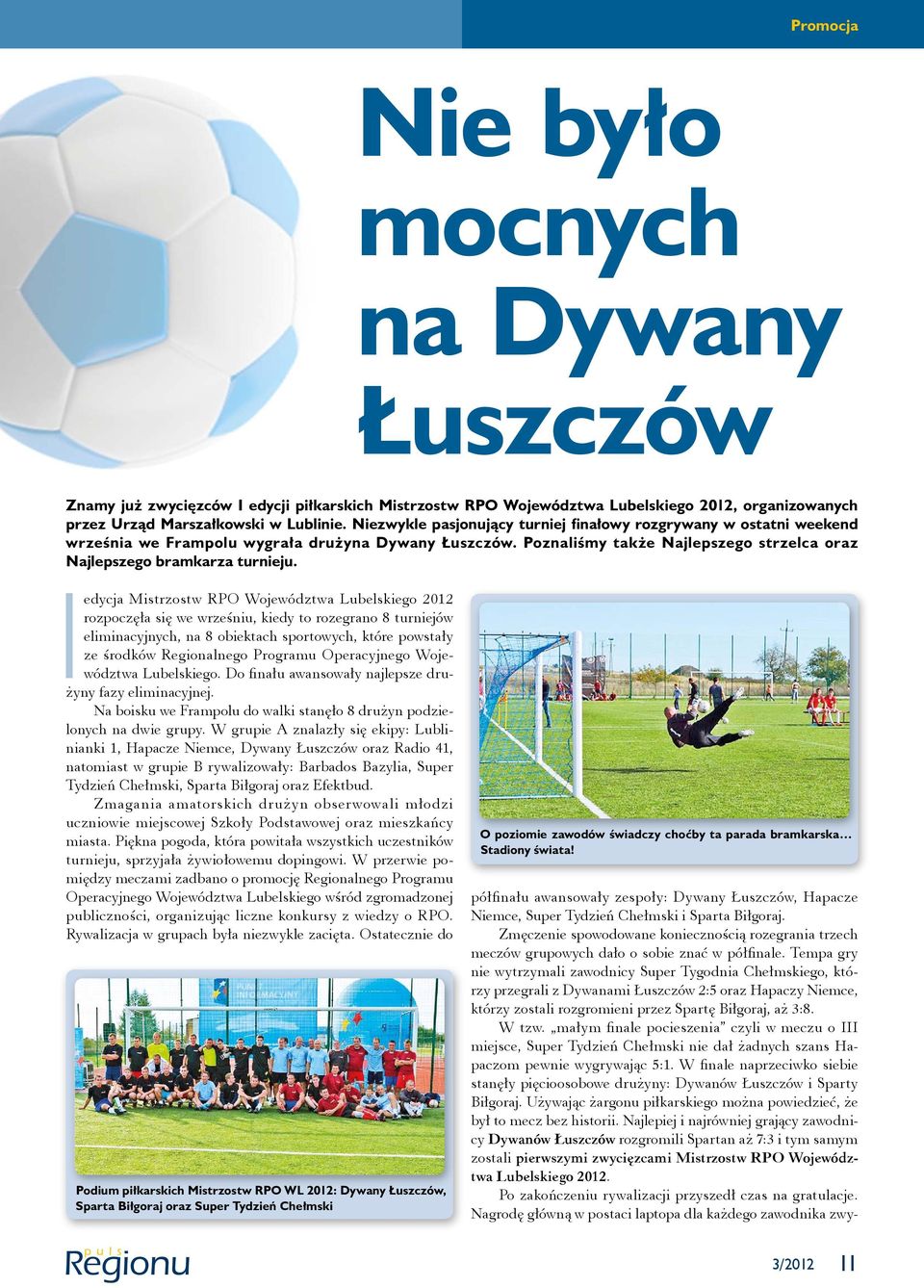 I edycja Mistrzostw RPO Województwa Lubelskiego 2012 rozpoczęła się we wrześniu, kiedy to rozegrano 8 turniejów eliminacyjnych, na 8 obiektach sportowych, które powstały ze środków Regionalnego