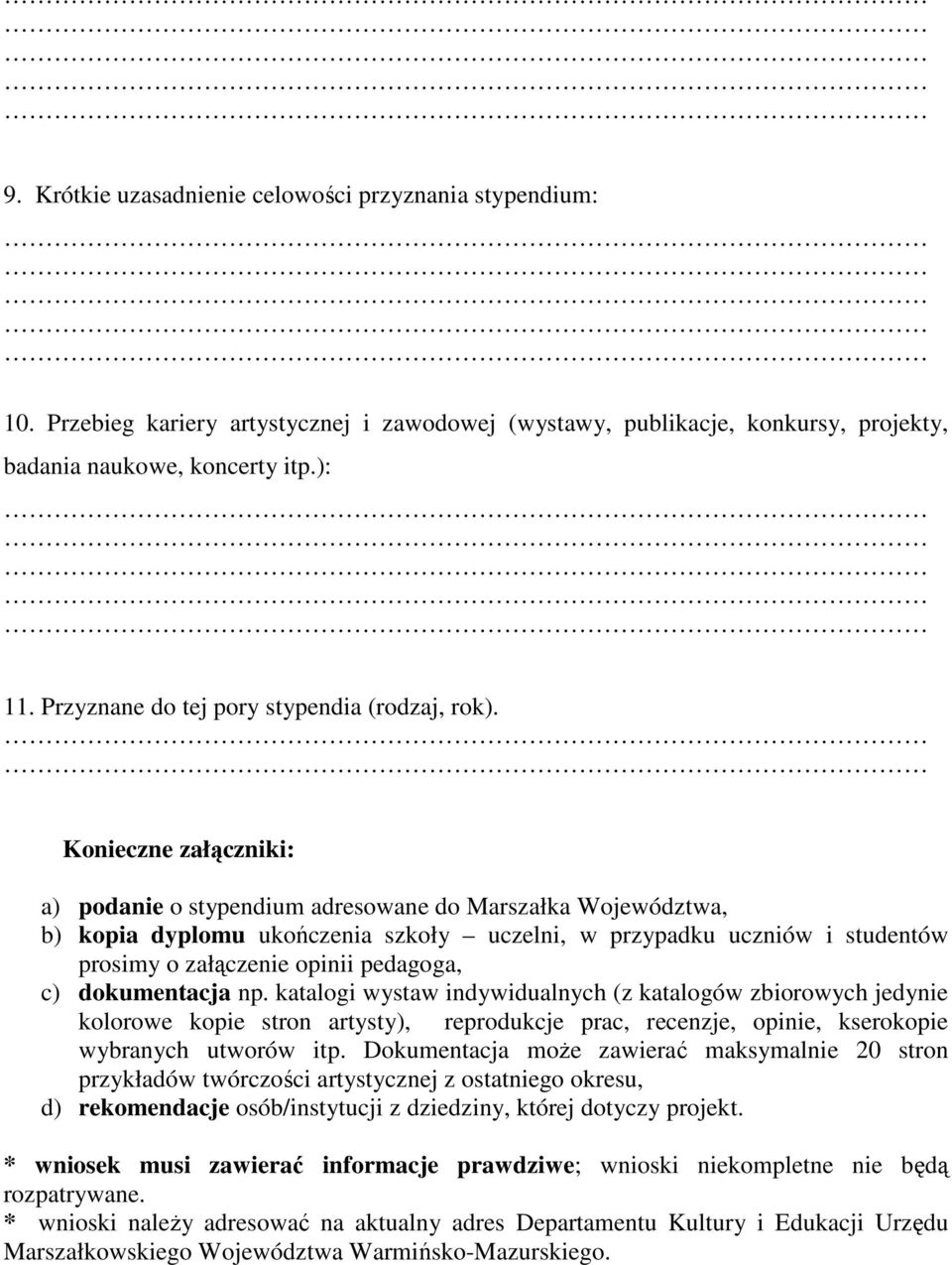 Konieczne załączniki: a) podanie o stypendium adresowane do Marszałka Województwa, b) kopia dyplomu ukończenia szkoły uczelni, w przypadku uczniów i studentów prosimy o załączenie opinii pedagoga, c)