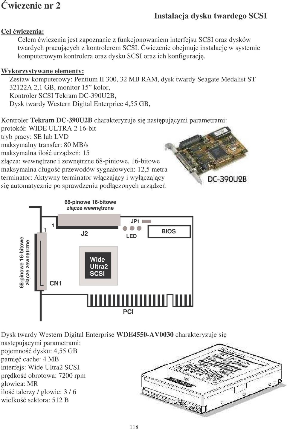 Wykorzystywane elementy: Zestaw komputerowy: Pentium II 300, 32 MB RAM, dysk twardy Seagate Medalist ST 32122A 2,1 GB, monitor 15 kolor, Kontroler SCSI Tekram DC-390U2B, Dysk twardy Western Digital