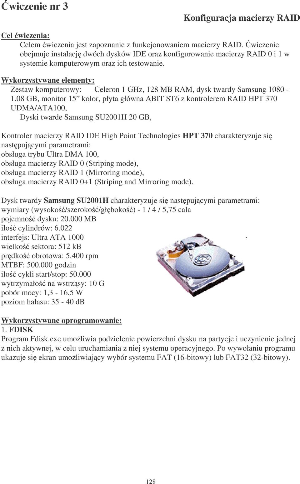 Wykorzystywane elementy: Zestaw komputerowy: Celeron 1 GHz, 128 MB RAM, dysk twardy Samsung 1080-1.