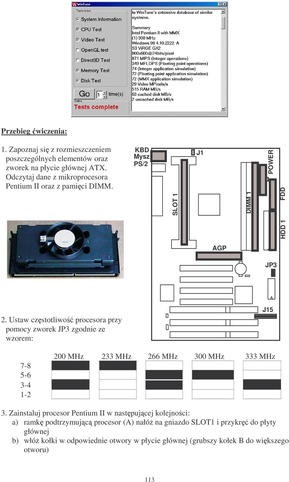 Ustaw czstotliwo procesora przy pomocy zworek JP3 zgodnie ze wzorem: J15 7-8 5-6 3-4 1-2 200 MHz 233 MHz 266 MHz 300 MHz 333 MHz 3.