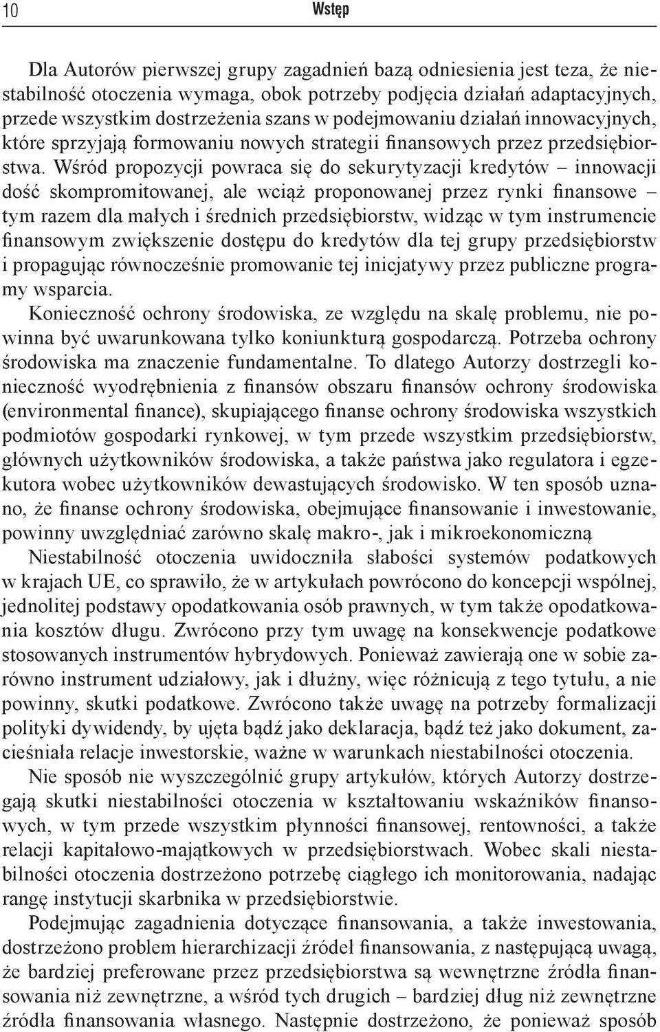 Wśród propozycji powraca się do sekurytyzacji kredytów innowacji dość skompromitowanej, ale wciąż proponowanej przez rynki finansowe tym razem dla małych i średnich przedsiębiorstw, widząc w tym