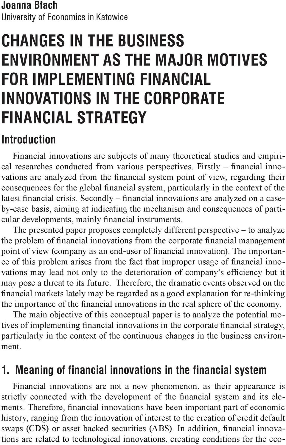 Firstly financial innovations are analyzed from the financial system point of view, regarding their consequences for the global financial system, particularly in the context of the latest financial