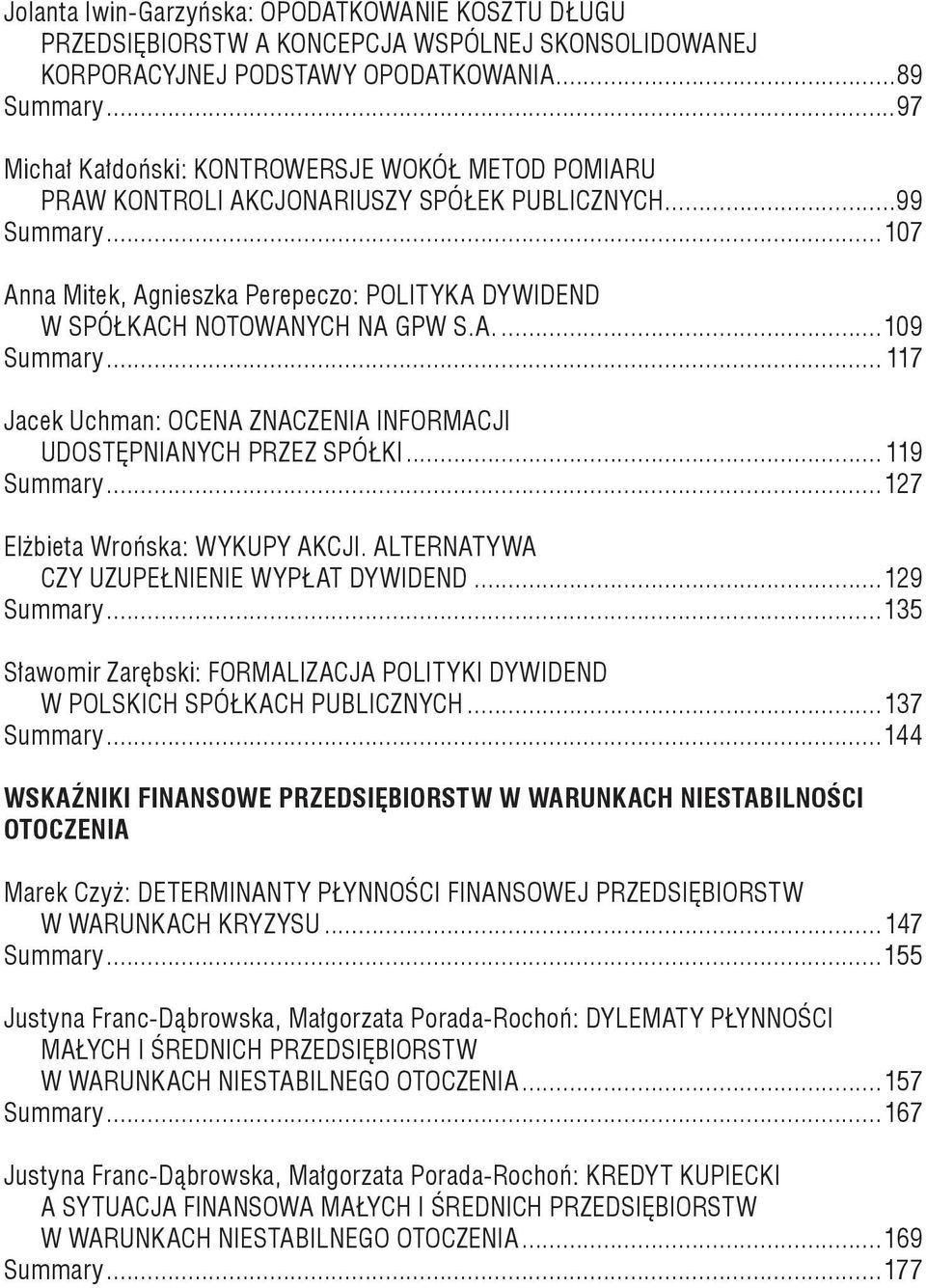 ..107 Anna Mitek, Agnieszka Perepeczo: POLITYKA DYWIDEND W SPÓŁKACH NOTOWANYCH NA GPW S.A...109 Summary... 117 Jacek Uchman: OCENA ZNACZENIA INFORMACJI UDOSTĘPNIANYCH PRZEZ SPÓŁKI... 119 Summary.