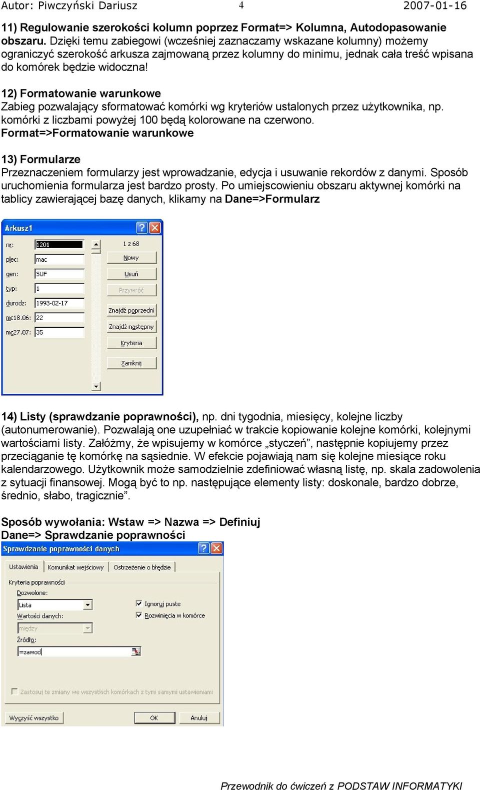 12) Formatowanie warunkowe Zabieg pozwalający sformatować komórki wg kryteriów ustalonych przez użytkownika, np. komórki z liczbami powyżej 100 będą kolorowane na czerwono.