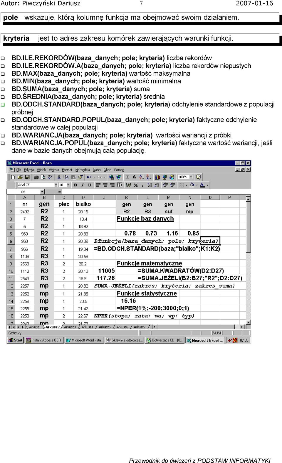 MIN(baza_danych; pole; kryteria) wartość minimalna BD.SUMA(baza_danych; pole; kryteria) suma BD.ŚREDNIA(baza_danych; pole; kryteria) średnia BD.ODCH.