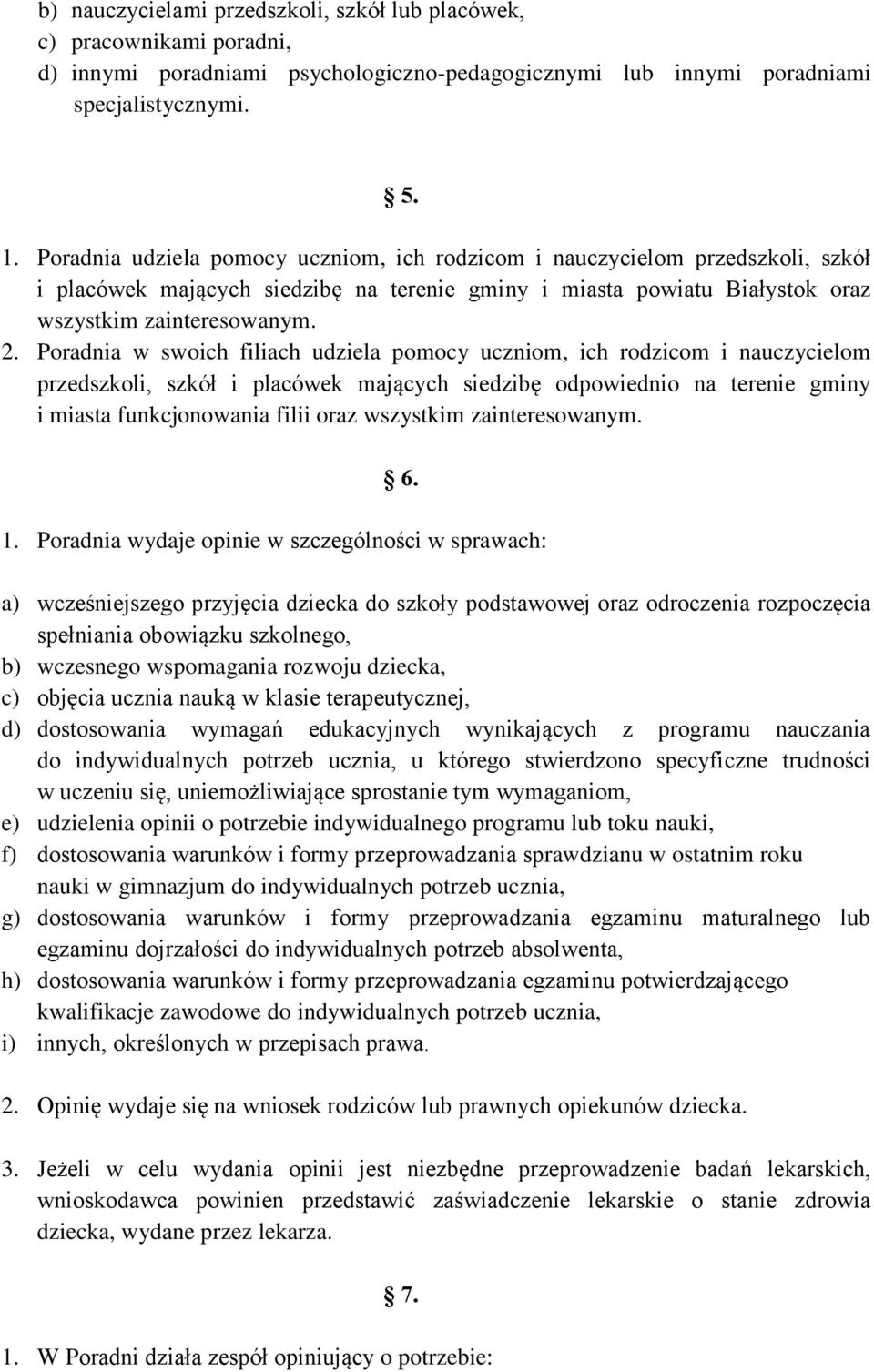 Poradnia w swoich filiach udziela pomocy uczniom, ich rodzicom i nauczycielom przedszkoli, szkół i placówek mających siedzibę odpowiednio na terenie gminy i miasta funkcjonowania filii oraz wszystkim