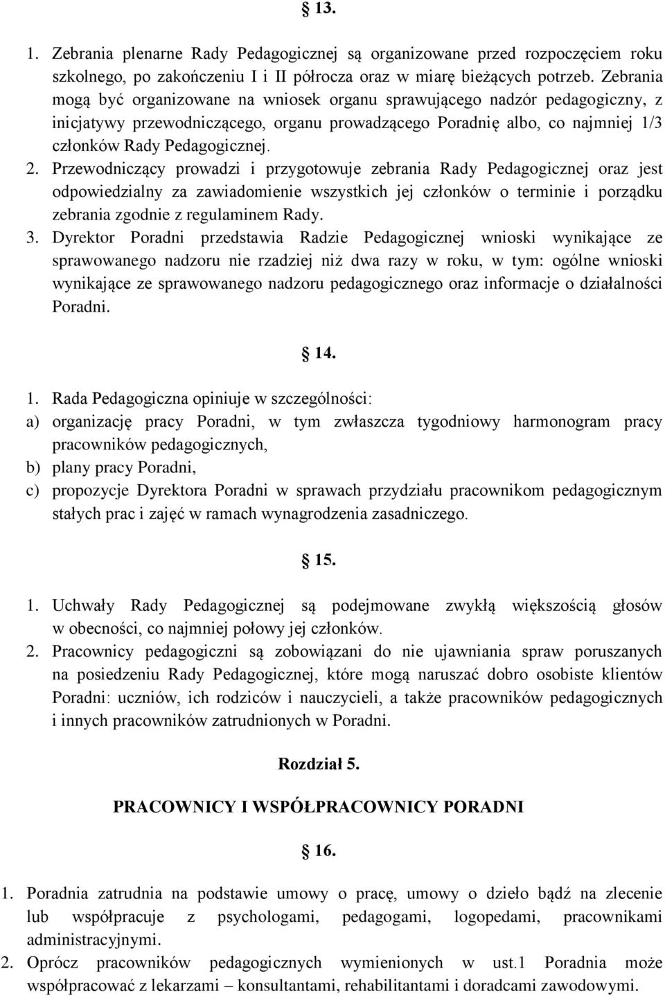 Przewodniczący prowadzi i przygotowuje zebrania Rady Pedagogicznej oraz jest odpowiedzialny za zawiadomienie wszystkich jej członków o terminie i porządku zebrania zgodnie z regulaminem Rady. 3.