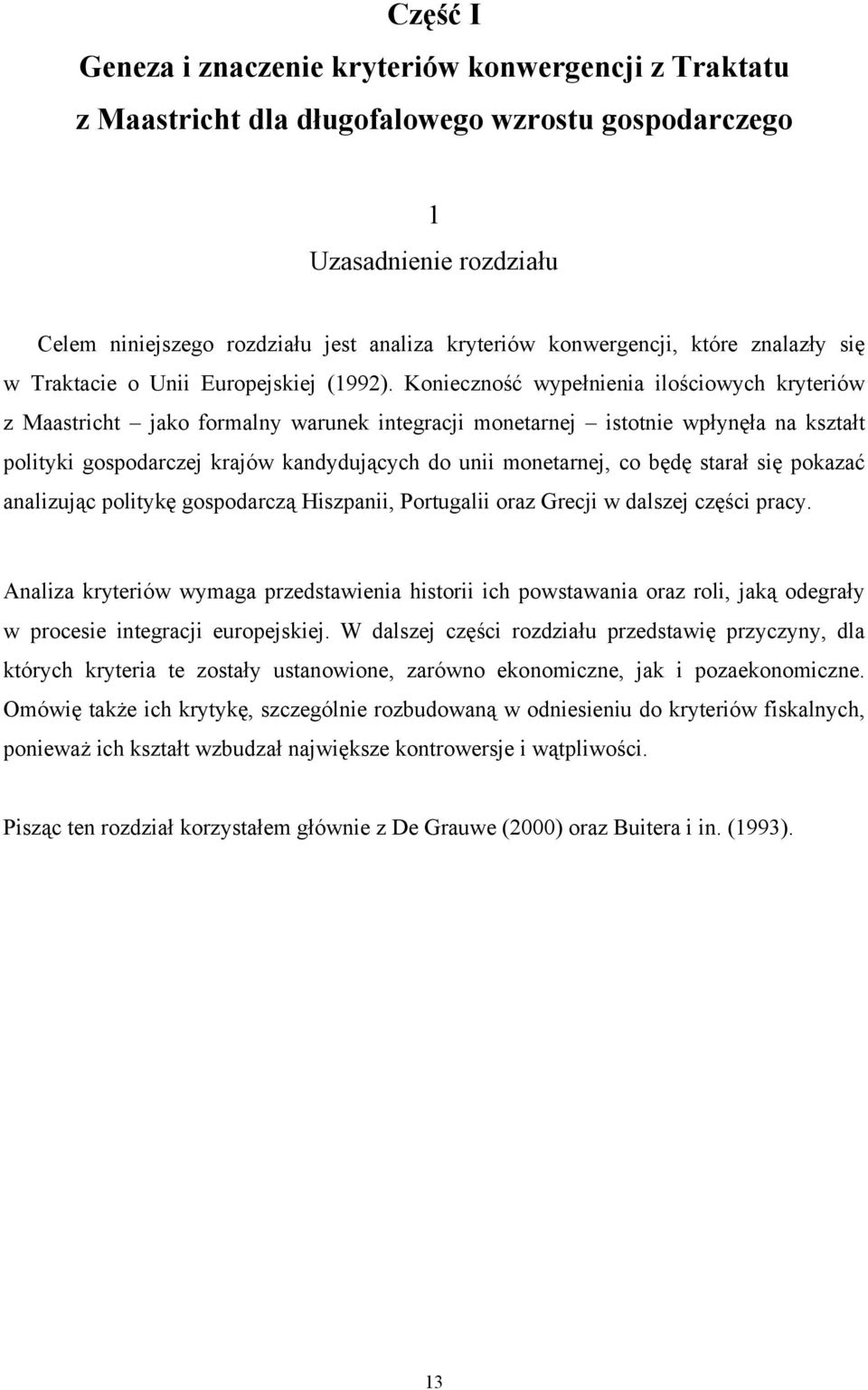 Konieczność wypełnienia ilościowych kryteriów z Maastricht jako formalny warunek integracji monetarnej istotnie wpłynęła na kształt polityki gospodarczej krajów kandydujących do unii monetarnej, co