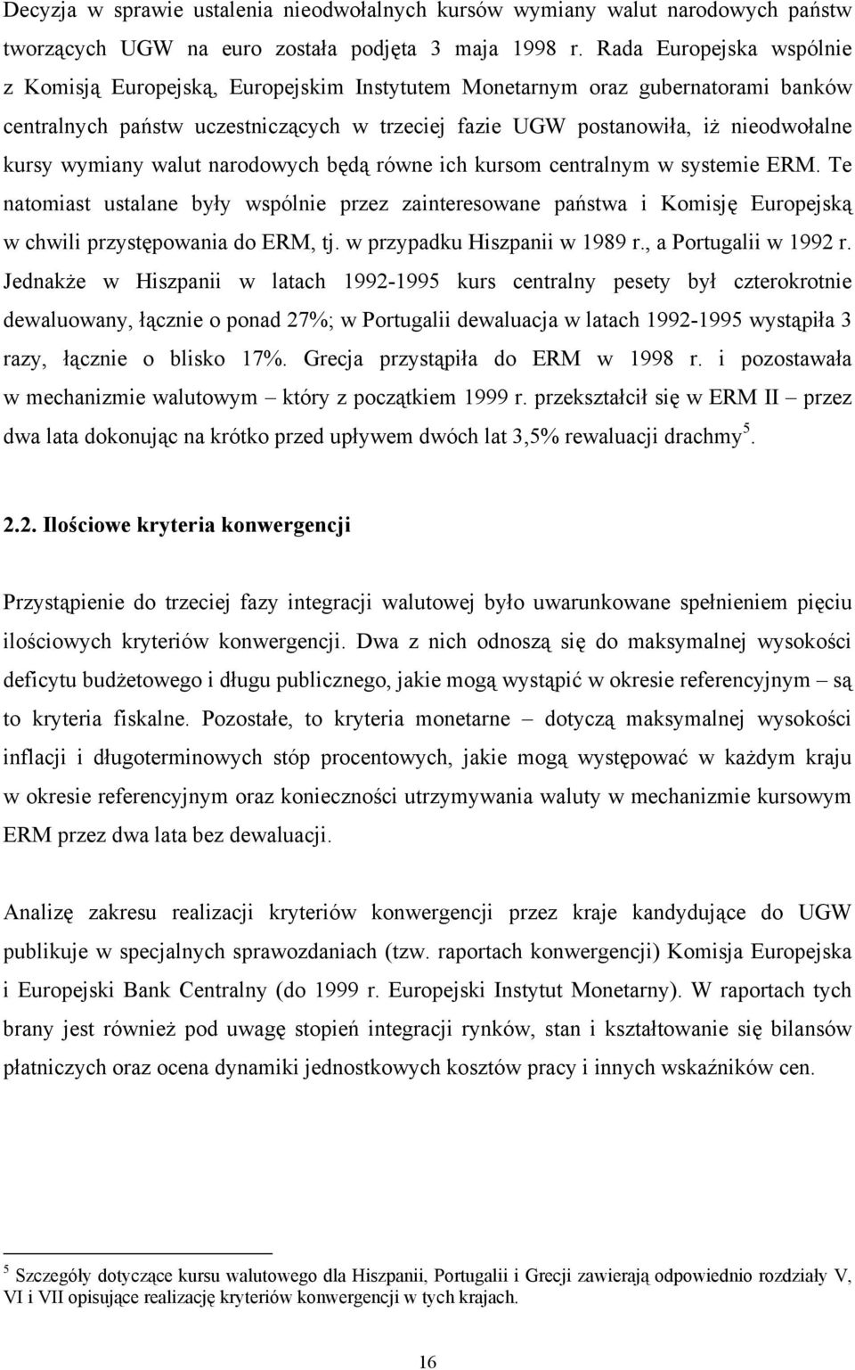 wymiany walut narodowych będą równe ich kursom centralnym w systemie ERM. Te natomiast ustalane były wspólnie przez zainteresowane państwa i Komisję Europejską w chwili przystępowania do ERM, tj.