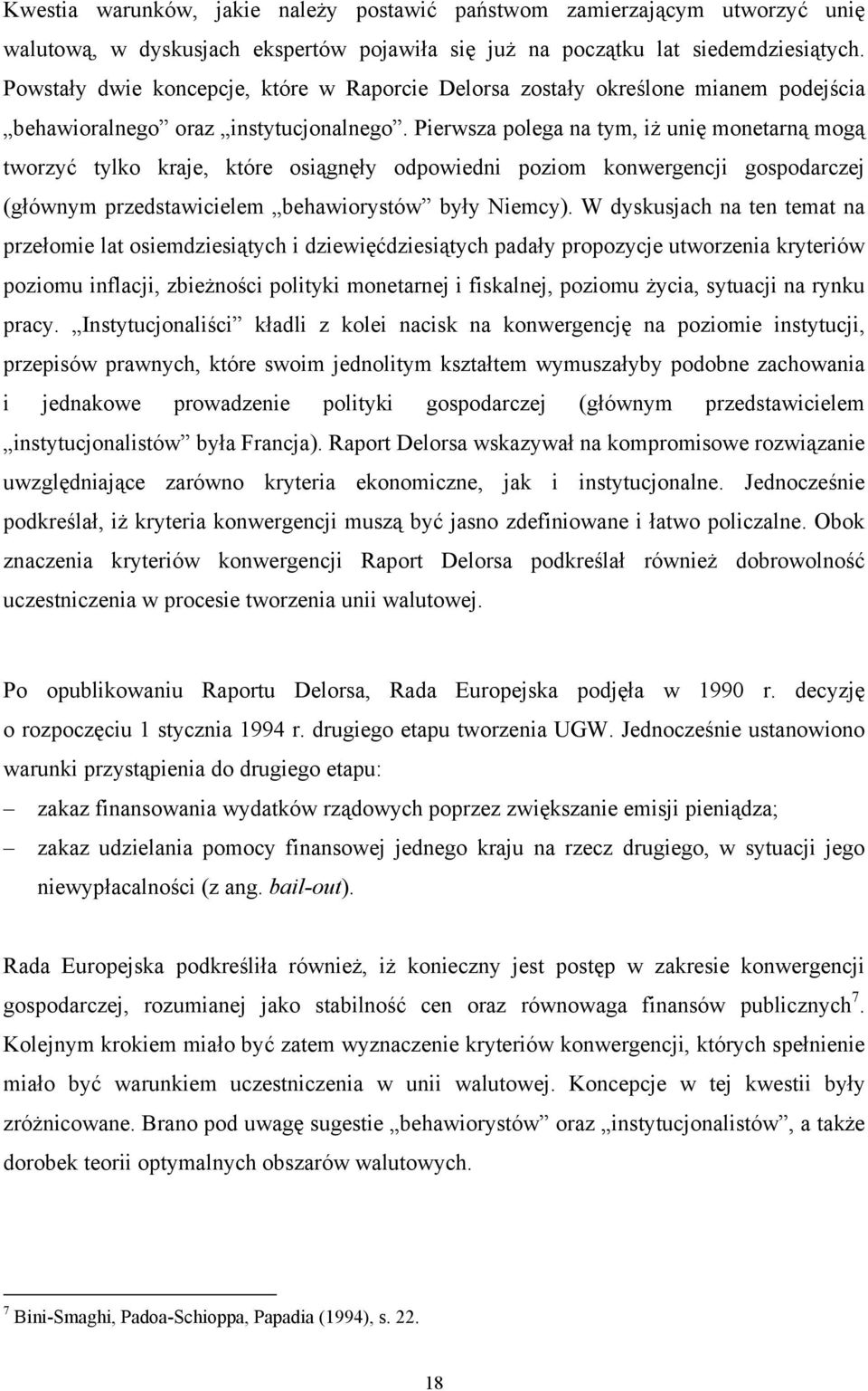 Pierwsza polega na tym, iż unię monetarną mogą tworzyć tylko kraje, które osiągnęły odpowiedni poziom konwergencji gospodarczej (głównym przedstawicielem behawiorystów były Niemcy).