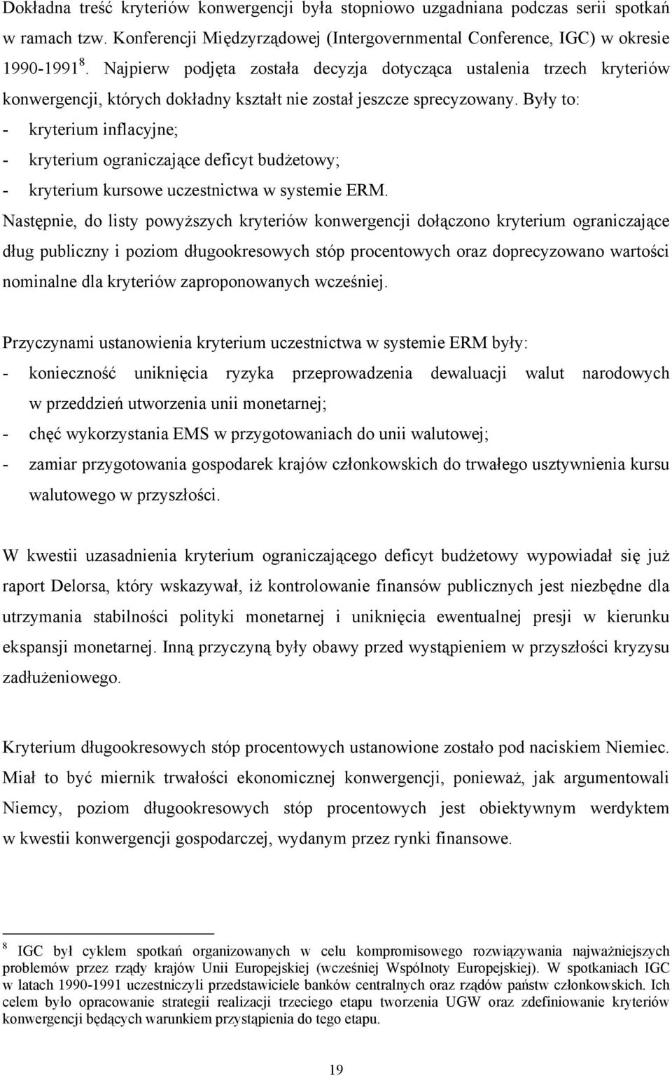 Były to: - kryterium inflacyjne; - kryterium ograniczające deficyt budżetowy; - kryterium kursowe uczestnictwa w systemie ERM.