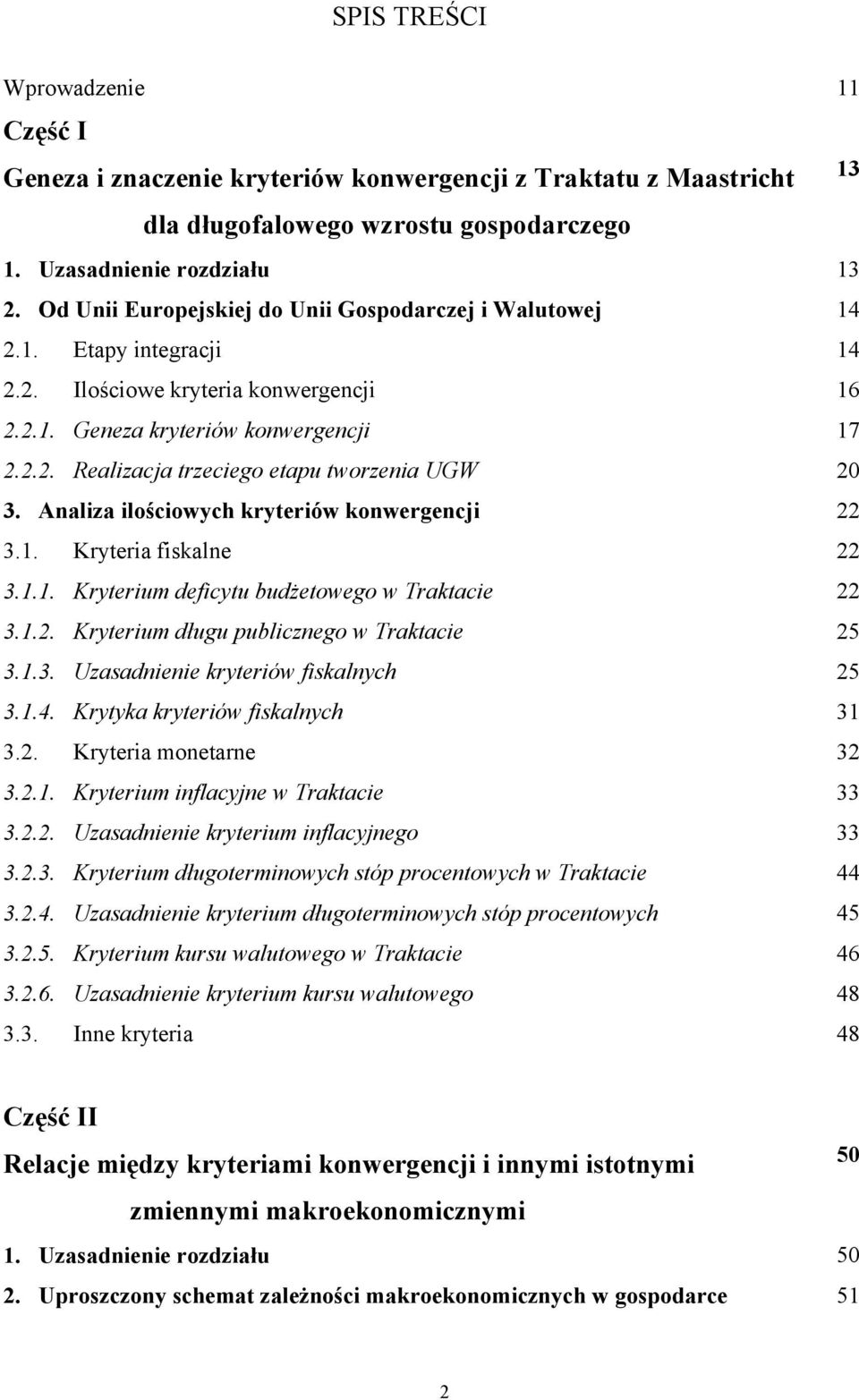 Analiza ilościowych kryteriów konwergencji 22 3.1. Kryteria fiskalne 22 3.1.1. Kryterium deficytu budżetowego w Traktacie 22 3.1.2. Kryterium długu publicznego w Traktacie 25 3.1.3. Uzasadnienie kryteriów fiskalnych 25 3.