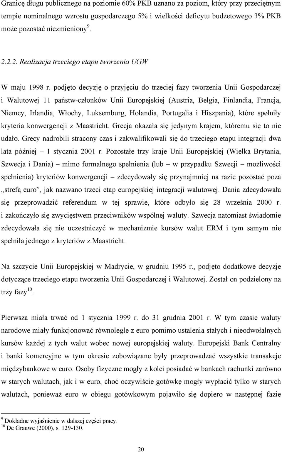 podjęto decyzję o przyjęciu do trzeciej fazy tworzenia Unii Gospodarczej i Walutowej 11 państw-członków Unii Europejskiej (Austria, Belgia, Finlandia, Francja, Niemcy, Irlandia, Włochy, Luksemburg,