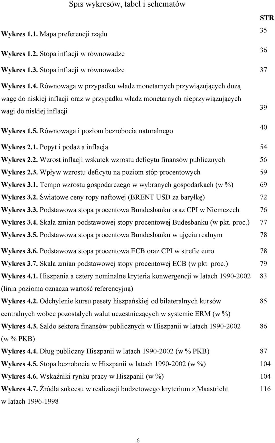 Równowaga i poziom bezrobocia naturalnego 39 40 Wykres 2.1. Popyt i podaż a inflacja 54 Wykres 2.2. Wzrost inflacji wskutek wzrostu deficytu finansów publicznych 56 Wykres 2.3. Wpływ wzrostu deficytu na poziom stóp procentowych 59 Wykres 3.