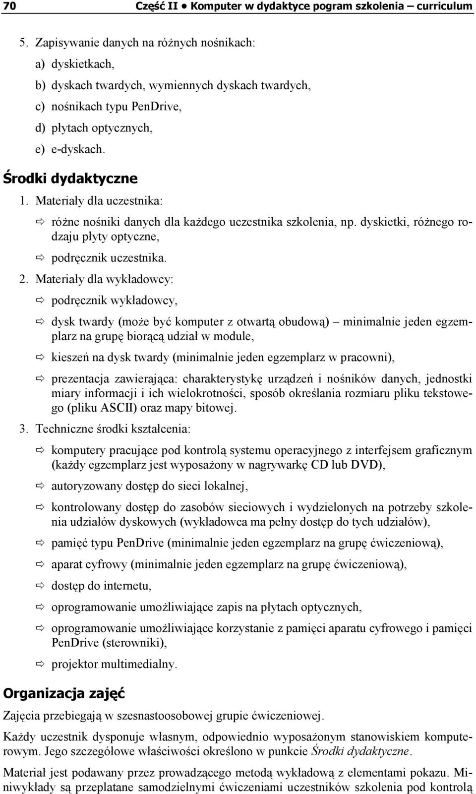 Materiały dla uczestnika:! różne nośniki danych dla każdego uczestnika szkolenia, np. dyskietki, różnego rodzaju płyty optyczne,! podręcznik uczestnika. 2. Materiały dla wykładowcy:!