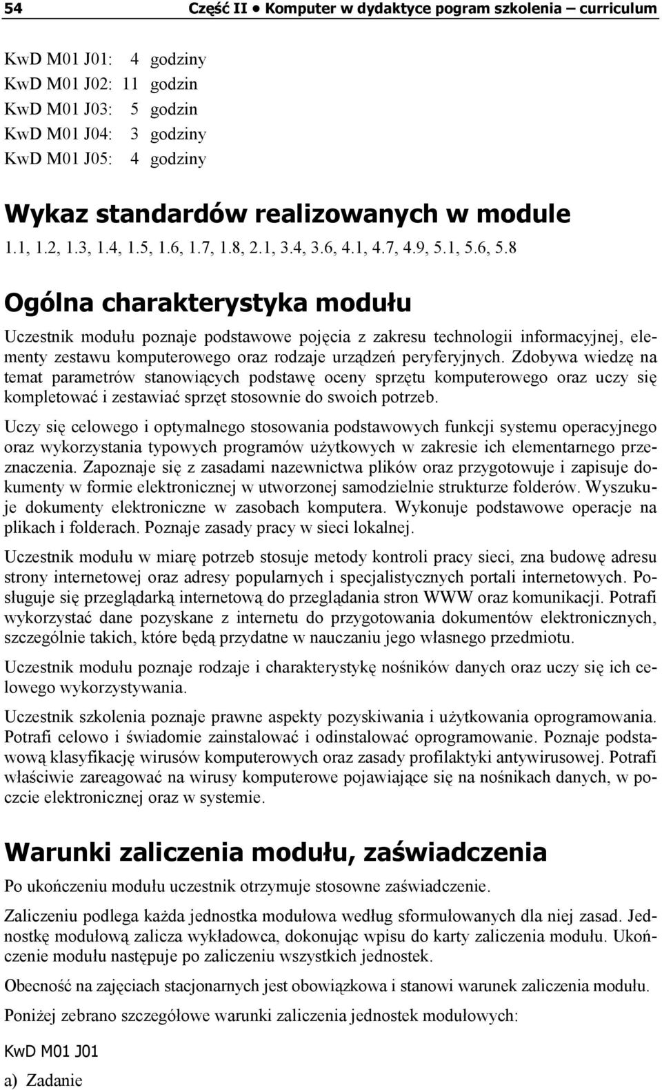 8 Ogólna charakterystyka modułu Uczestnik modułu poznaje podstawowe pojęcia z zakresu technologii informacyjnej, elementy zestawu komputerowego oraz rodzaje urządzeń peryferyjnych.