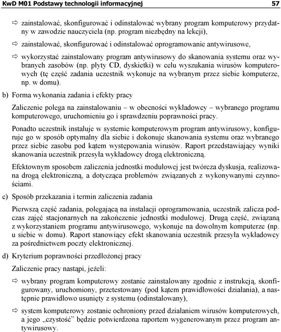 płyty CD, dyskietki) w celu wyszukania wirusów komputerowych (tę część zadania uczestnik wykonuje na wybranym przez siebie komputerze, np. w domu).