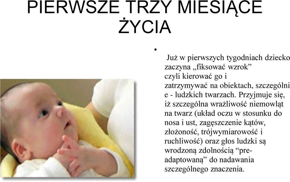 Przyjmuje się, iż szczególna wrażliwość niemowląt na twarz (układ oczu w stosunku do nosa i ust,