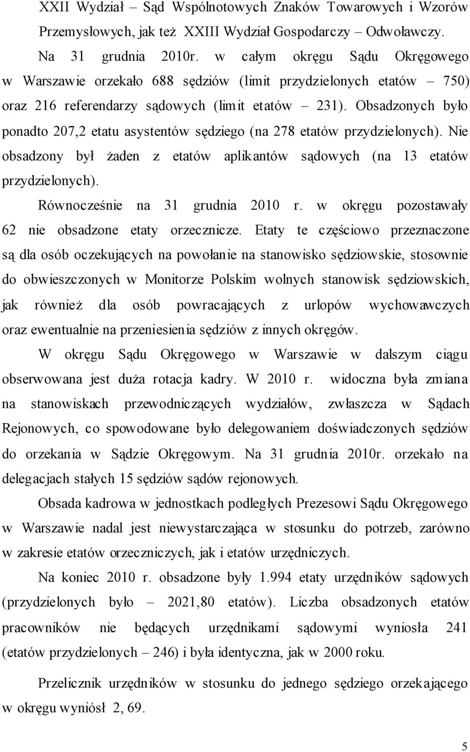 Obsadzonych było ponadto 207,2 etatu asystentów sędziego (na 278 etatów przydzielonych). Nie obsadzony był żaden z etatów aplikantów sądowych (na 13 etatów przydzielonych).