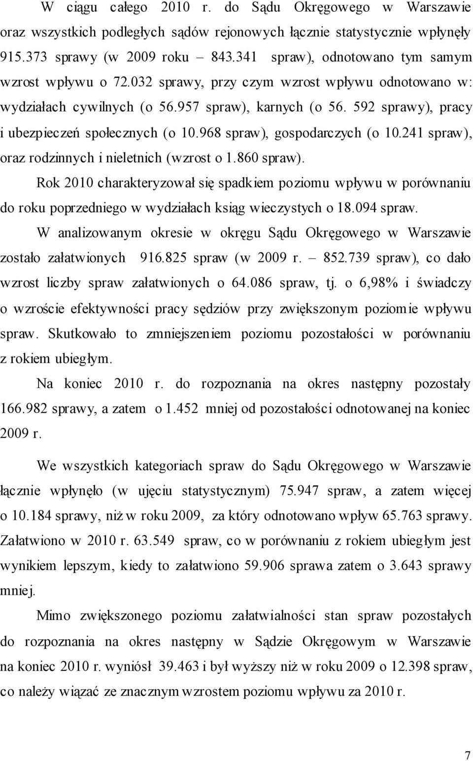 592 sprawy), pracy i ubezpieczeń społecznych (o 10.968 spraw), gospodarczych (o 10.241 spraw), oraz rodzinnych i nieletnich (wzrost o 1.860 spraw).