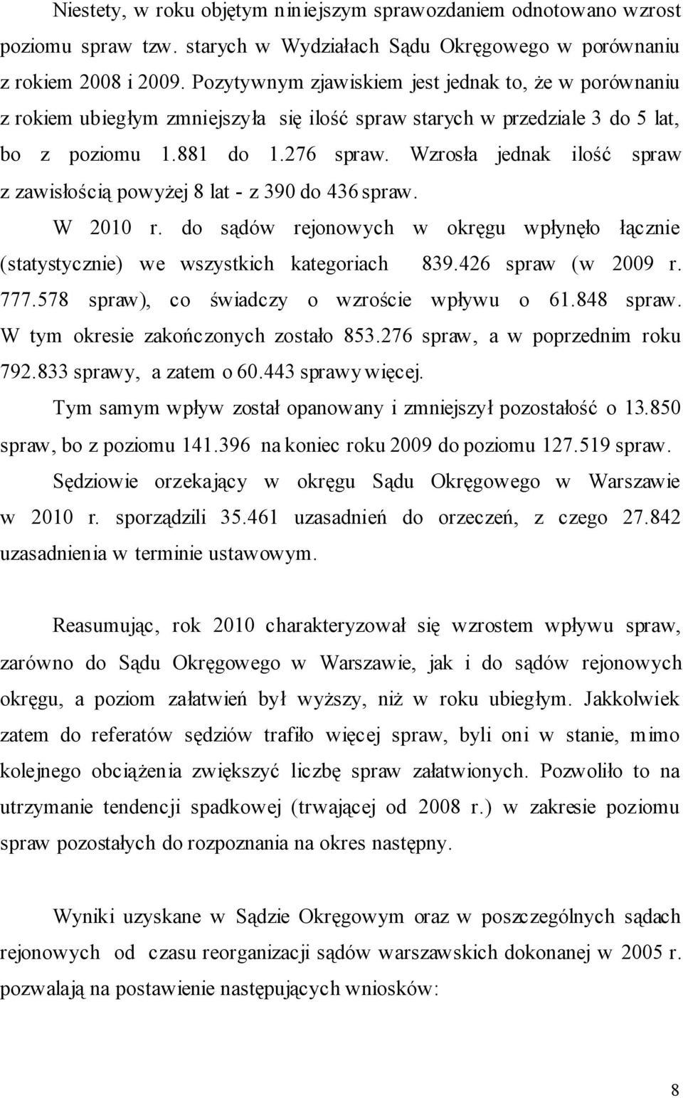 Wzrosła jednak ilość spraw z zawisłością powyżej 8 lat - z 390 do 436 spraw. W 2010 r. do sądów rejonowych w okręgu wpłynęło łącznie (statystycznie) we wszystkich kategoriach 839.426 spraw (w 2009 r.