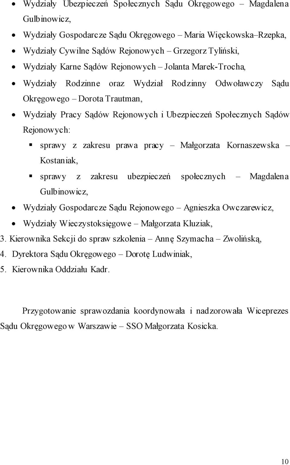 Rejonowych: sprawy z zakresu prawa pracy Małgorzata Kornaszewska Kostaniak, sprawy z zakresu ubezpieczeń społecznych Magdalena Gulbinowicz, Wydziały Gospodarcze Sądu Rejonowego Agnieszka Owczarewicz,