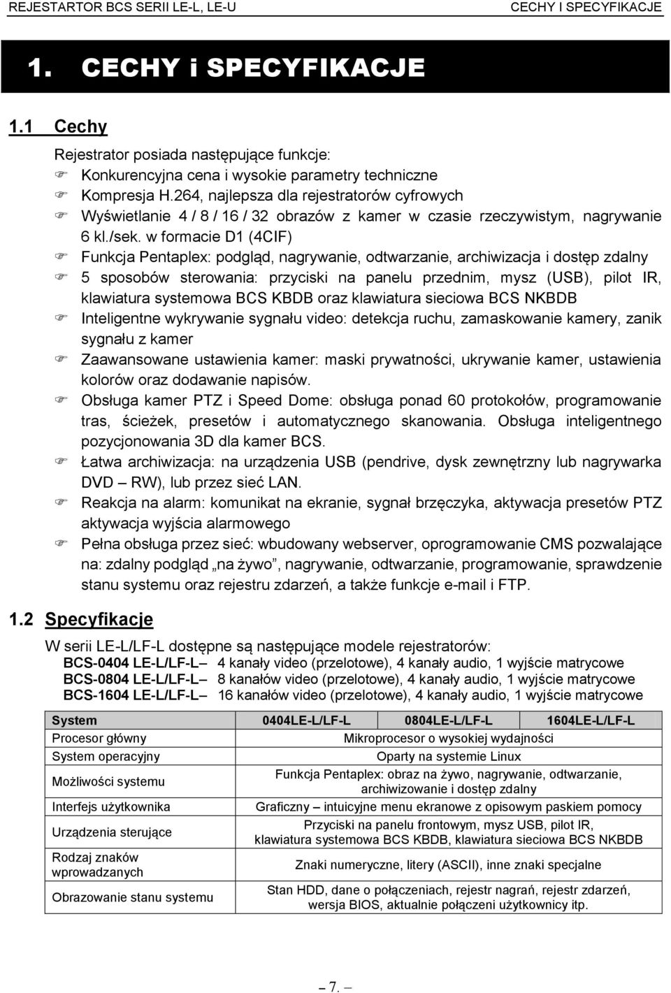 w formacie D1 (4CIF) Żunkcja PentaplexŚ podgl d, nagrywanie, odtwarzanie, archiwizacja i dost p zdalny 5 sposobów sterowania: przyciski na panelu przednim, mysz (USB), pilot IR, klawiatura systemowa