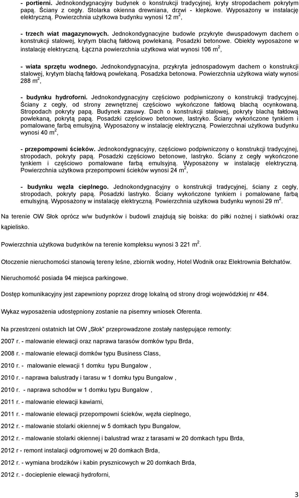 Posadzki betonowe. Obiekty wyposażone w instalację elektryczną. Łączna powierzchnia użytkowa wiat wynosi 106 m 2, - wiata sprzętu wodnego.