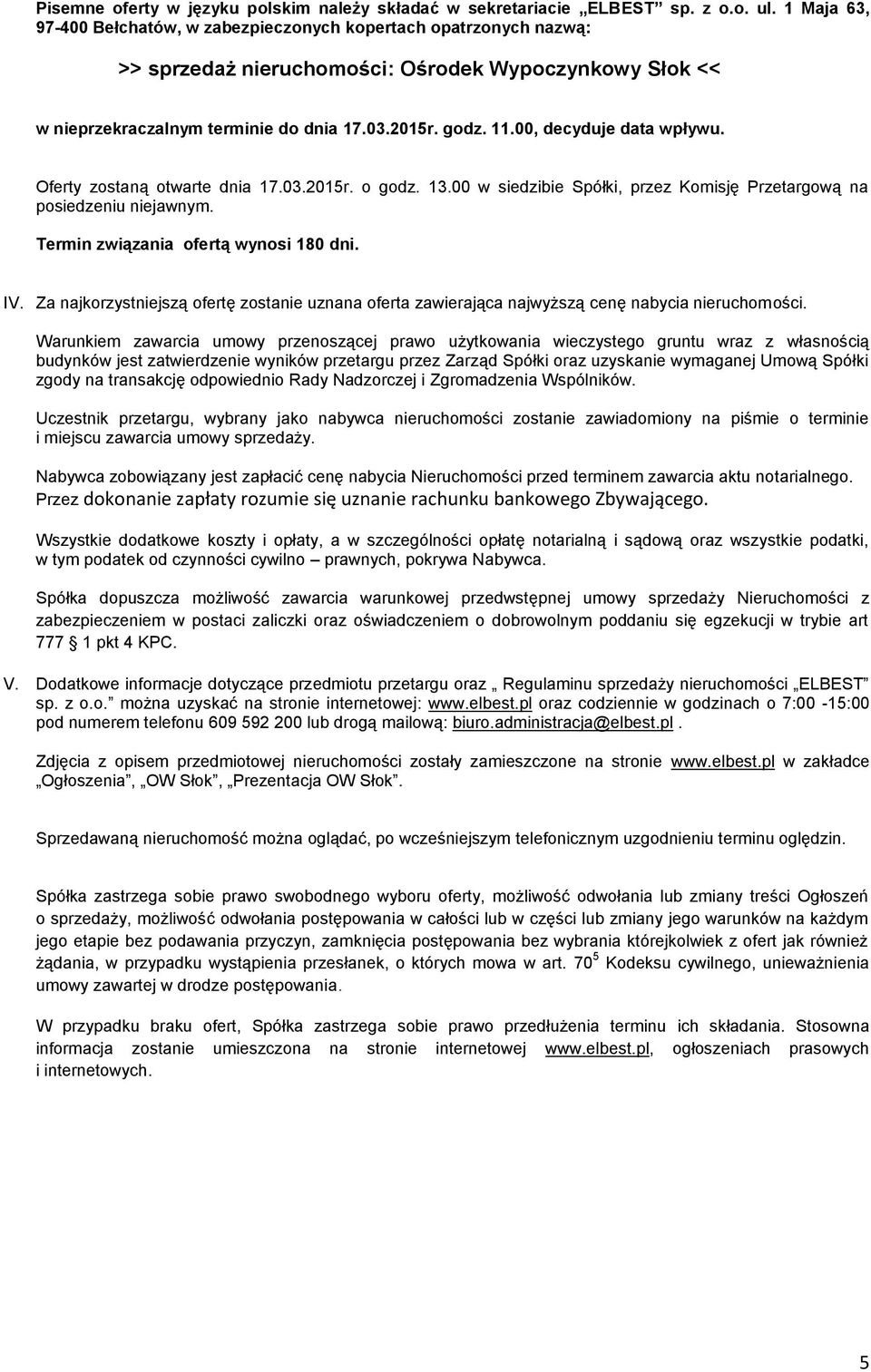 00, decyduje data wpływu. Oferty zostaną otwarte dnia 17.03.2015r. o godz. 13.00 w siedzibie Spółki, przez Komisję Przetargową na posiedzeniu niejawnym. Termin związania ofertą wynosi 180 dni. IV.